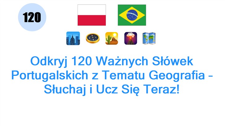 Odkryj 120 Ważnych Słówek Portugalskich z Tematu Geografia – Słuchaj i Ucz Się Teraz!